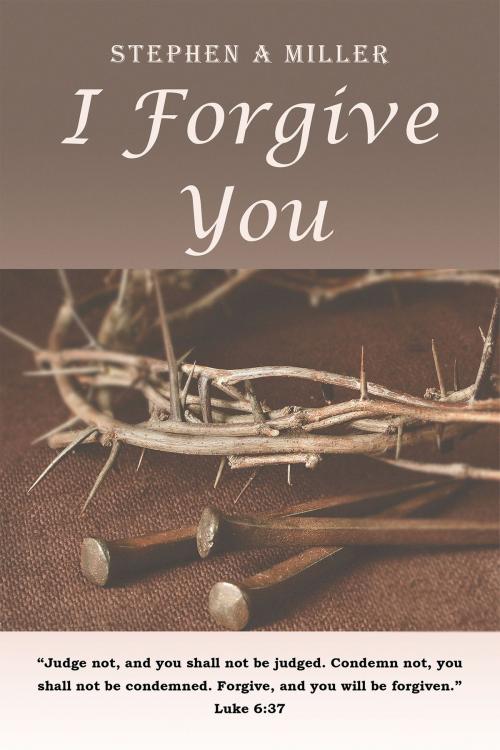 Cover of the book I Forgive You by Stephen A. Miller, Christian Faith Publishing