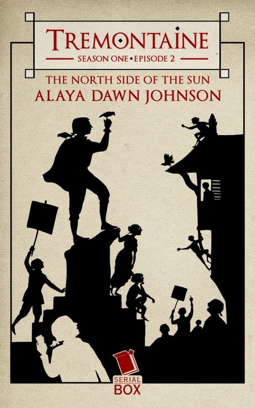 Cover of the book The North Side of the Sun (Tremontaine Season 1 Episode 2) by Alaya Dawn Johnson, Mary Anne Mohanraj, Joel Derfner, Racheline Maltese, Paul Witcover, Serial Box Publishing LLC