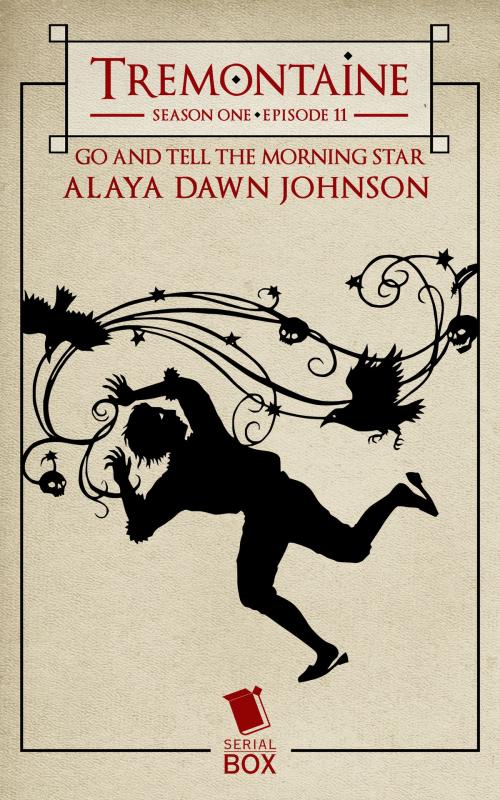 Cover of the book Go and Tell the Morning Star (Tremontaine Season 1 Episode 11) by Alaya Dawn Johnson, Paul Witcover, Ellen Kushner, Tessa Gratton, Mary Anne Mohanraj, Serial Box Publishing LLC