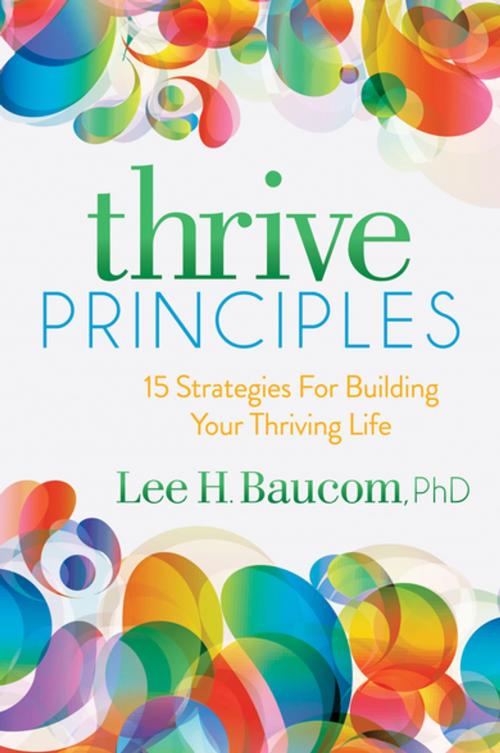 Cover of the book Thrive Principles by Lee H. Baucom, PhD, Morgan James Publishing