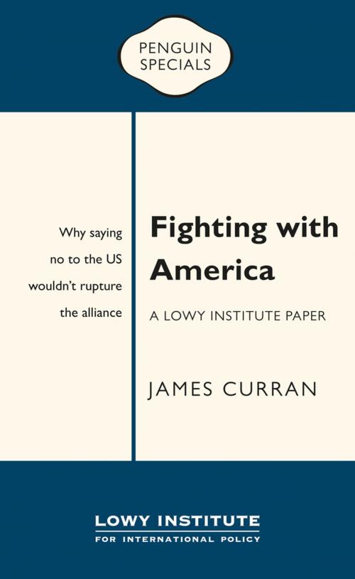 Cover of the book Fighting with America: A Lowy Institute Paper: Penguin Special by James Curran, Penguin Random House Australia