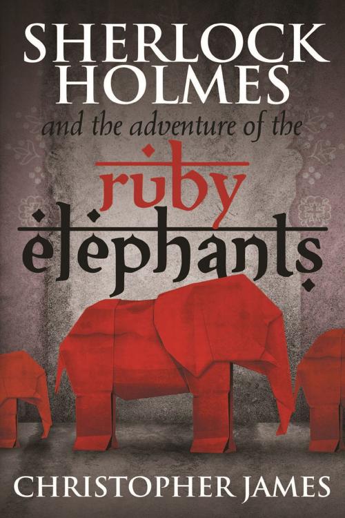 Cover of the book Sherlock Holmes and The Adventure of the Ruby Elephants by Christopher James, Andrews UK
