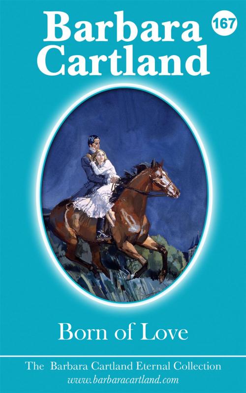 Cover of the book 167. Born Of Love by Barbara Cartland, Barbara Cartland Ebooks Ltd