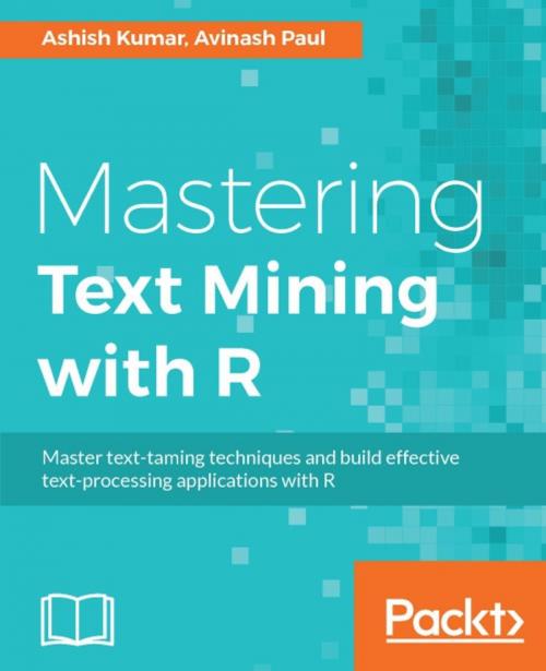Cover of the book Mastering Text Mining with R by Ashish Kumar, Avinash Paul, Packt Publishing
