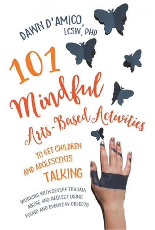Cover of the book 101 Mindful Arts-Based Activities to Get Children and Adolescents Talking by Dawn D'Amico, Jessica Kingsley Publishers