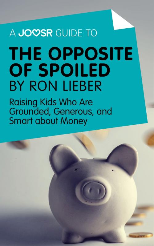Cover of the book A Joosr Guide to... The Opposite of Spoiled by Ron Lieber: Raising Kids Who Are Grounded, Generous, and Smart about Money by Joosr, Joosr Ltd
