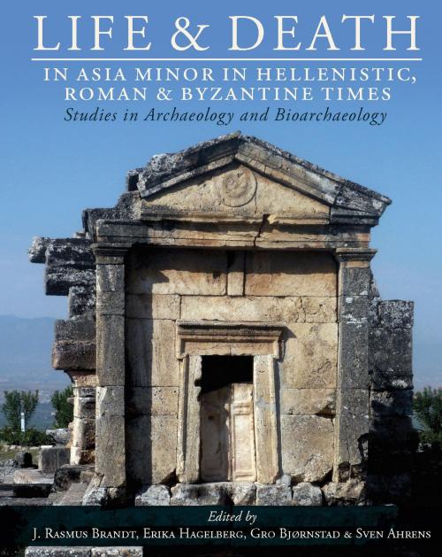 Cover of the book Life and Death in Asia Minor in Hellenistic, Roman and Byzantine Times by J. Rasmus Brandt, Erika Hagelberg, Gro Bjørnstad, Sven Ahrens, Oxbow Books