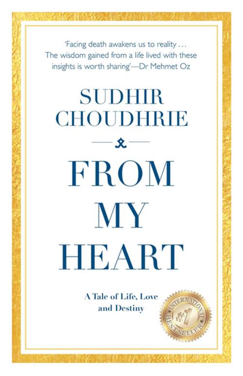 Cover of the book From My Heart - A Tale of Life, Love and Destiny by Sudhir Choudhrie, John Blake Publishing