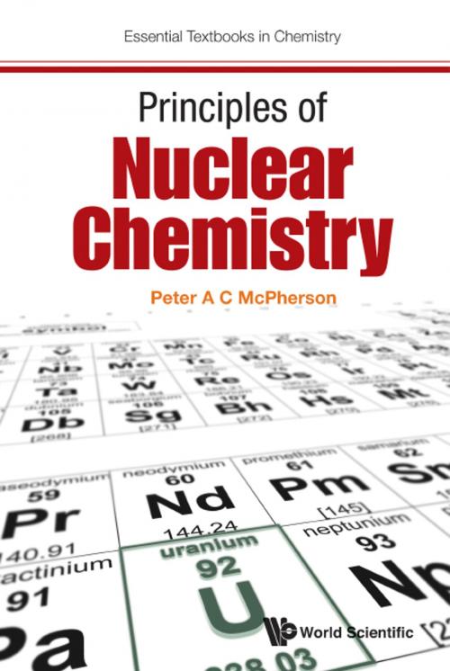Cover of the book Principles of Nuclear Chemistry by Peter A C McPherson, World Scientific Publishing Company