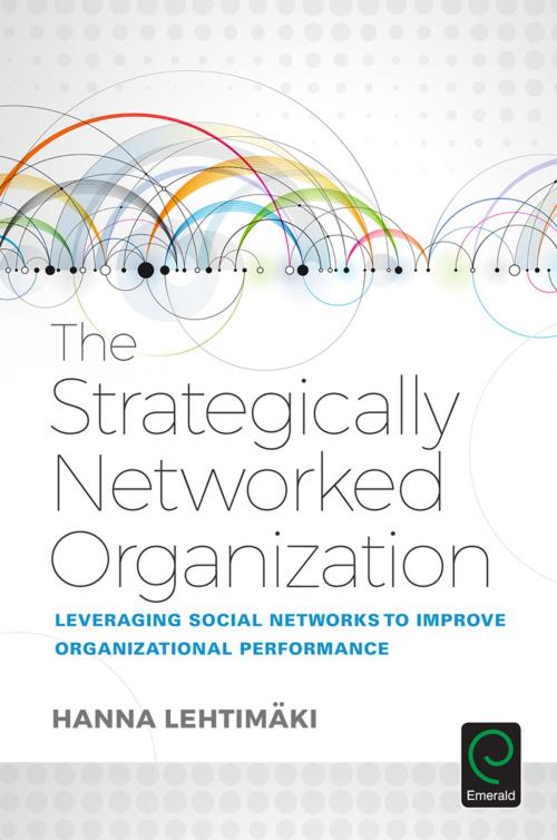 Cover of the book The Strategically Networked Organization by Hanna Lehtimaki, Emerald Group Publishing Limited