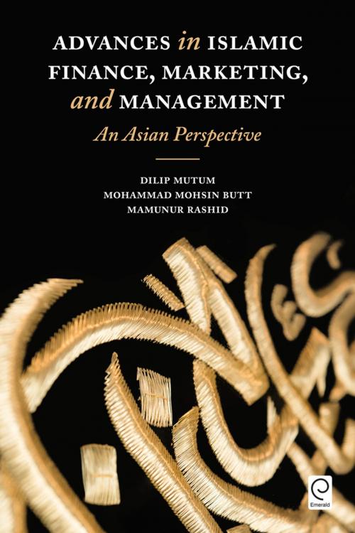 Cover of the book Advances in Islamic Finance, Marketing, and Management by Dilip Mutum, Mohammad Mohsin Butt, Mamunur Rashid, Emerald Group Publishing Limited