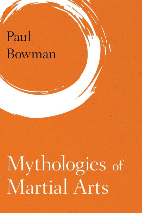 Cover of the book Mythologies of Martial Arts by Paul Bowman, Professor of Cultural Studies at Cardiff University, UK, Rowman & Littlefield International