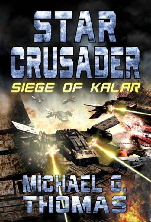 Cover of the book Star Crusader: Siege of Kalar by Michael G. Thomas, Swordworks & Miro Books