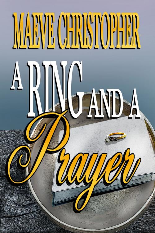 Cover of the book A Ring and A Prayer (Book 1 Golden Bowl Series) by Maeve Christopher, Lachesis Publishing Inc