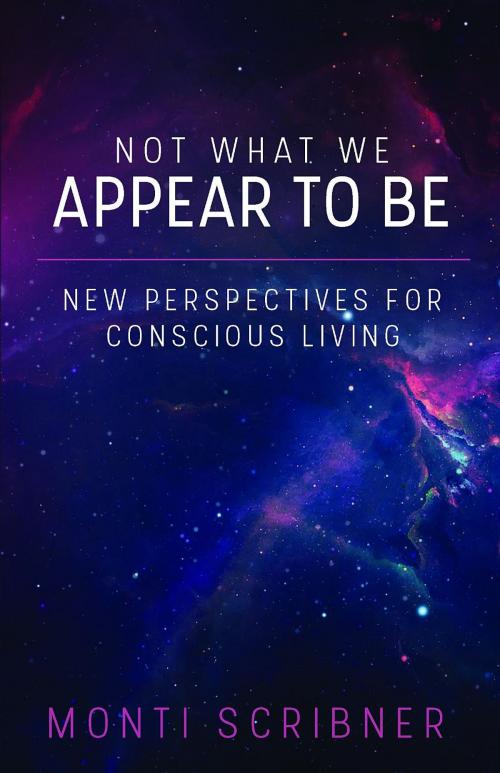 Cover of the book Not What We Appear To Be by Monti Scribner, Monti Scribner
