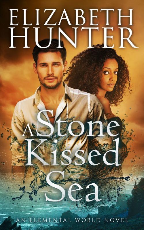 Cover of the book A Stone-Kissed Sea: Elemental World Book Four by Elizabeth Hunter, Elizabeth Hunter