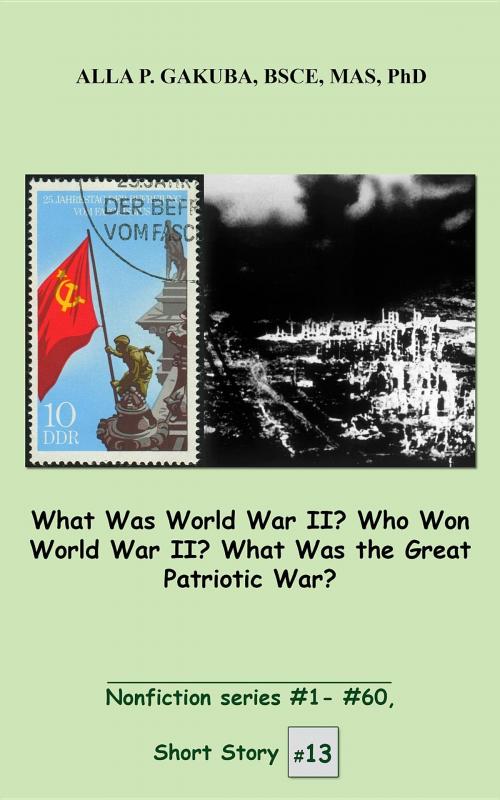 Cover of the book What Was World War II? Who Won World War II? What Was the Great Patriotic War? by Alla P Gakuba, Know-How Skills