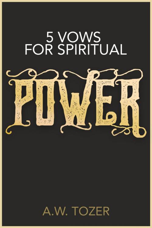 Cover of the book 5 Vows for Spiritual Power by A.W. Tozer, Gideon House Books