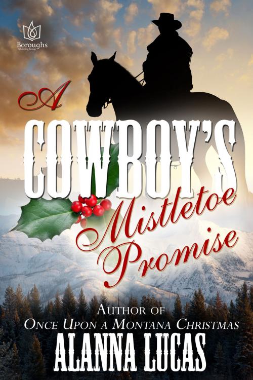 Cover of the book A Cowboy's Mistletoe Promise by Alanna Lucas, Boroughs Publishing Group