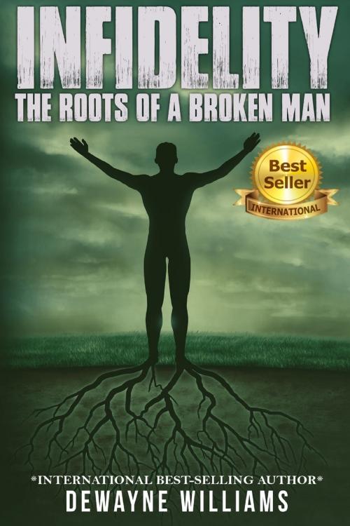 Cover of the book Infidelity: The Roots of a Broken Man by Dewayne Williams, Pearly Gates Publishing LLC