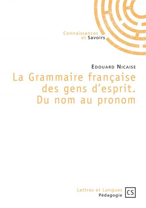 Cover of the book La Grammaire française des gens d'esprit. Du nom au pronom by Edouard Nicaise, Connaissances & Savoirs