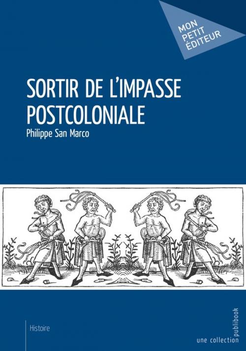 Cover of the book Sortir de l'impasse postcoloniale by Philippe San Marco, Mon Petit Editeur