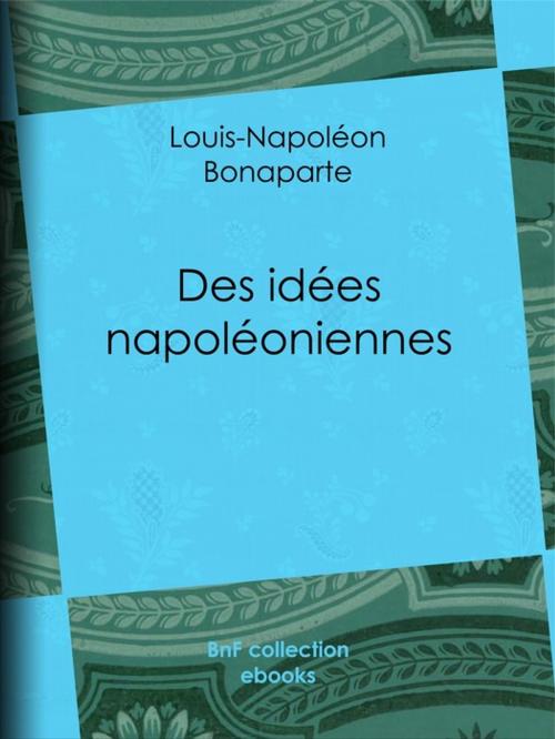 Cover of the book Des idées napoléoniennes by Louis-Napoléon Bonaparte, BnF collection ebooks