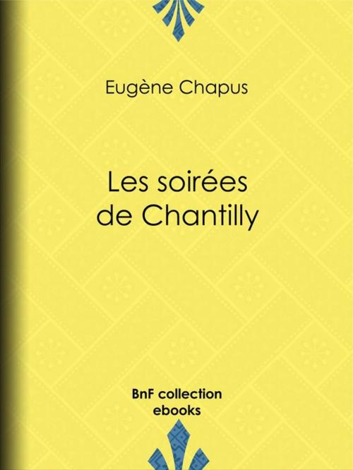 Cover of the book Les soirées de Chantilly by Eugène Chapus, BnF collection ebooks