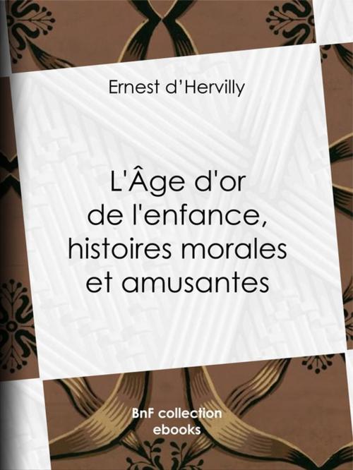 Cover of the book L'Age d'or de l'enfance, histoires morales et amusantes by Ernest d' Hervilly, BnF collection ebooks