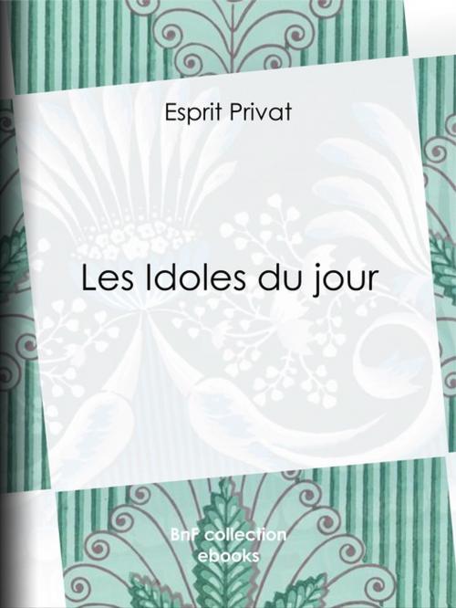 Cover of the book Les Idoles du jour by Esprit Privat, BnF collection ebooks