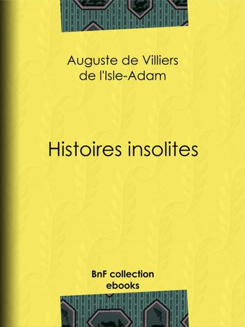 Cover of the book Histoires insolites by Auguste de Villiers de l'Isle-Adam, BnF collection ebooks