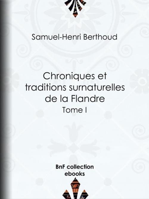 Cover of the book Chroniques et traditions surnaturelles de la Flandre by Charles Lemesle, Samuel-Henri Berthoud, BnF collection ebooks