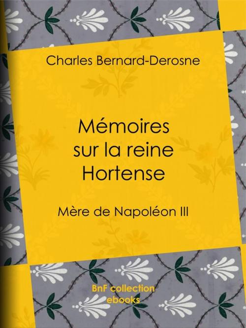 Cover of the book Mémoires sur la reine Hortense by Charles Bernard-Derosne, BnF collection ebooks