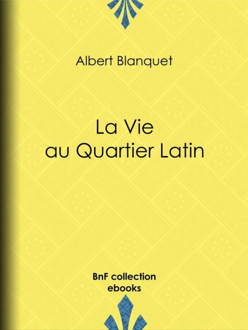 Cover of the book La Vie au quartier Latin by Albert Blanquet, BnF collection ebooks
