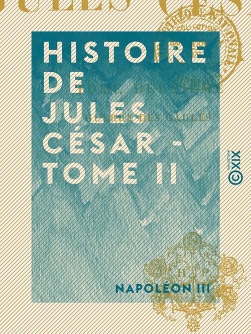 Cover of the book Histoire de Jules César - Tome II by Napoléon III, Collection XIX