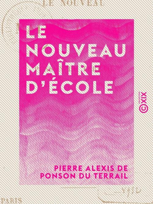 Cover of the book Le Nouveau Maître d'école by Pierre Alexis de Ponson du Terrail, Collection XIX