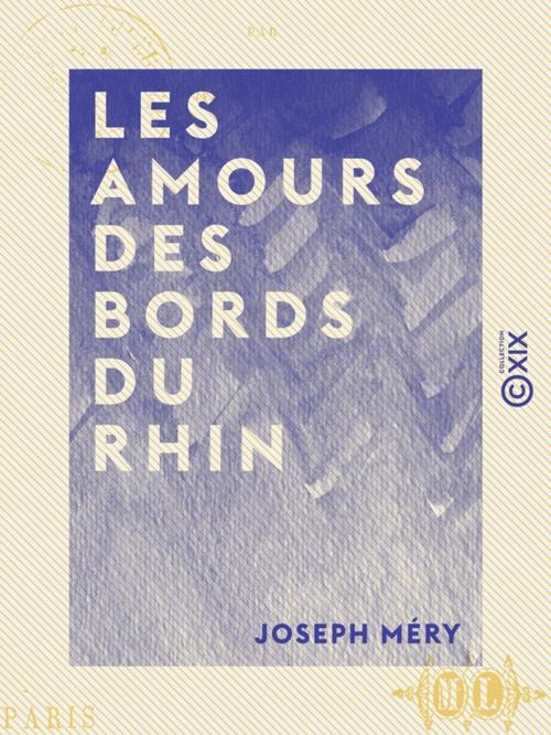 Cover of the book Les Amours des bords du Rhin by Joseph Méry, Collection XIX