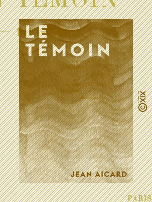 Cover of the book Le Témoin - 1914-1916 by Jean Aicard, Collection XIX
