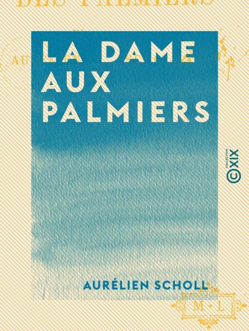 Cover of the book La Dame aux palmiers by Aurélien Scholl, Collection XIX