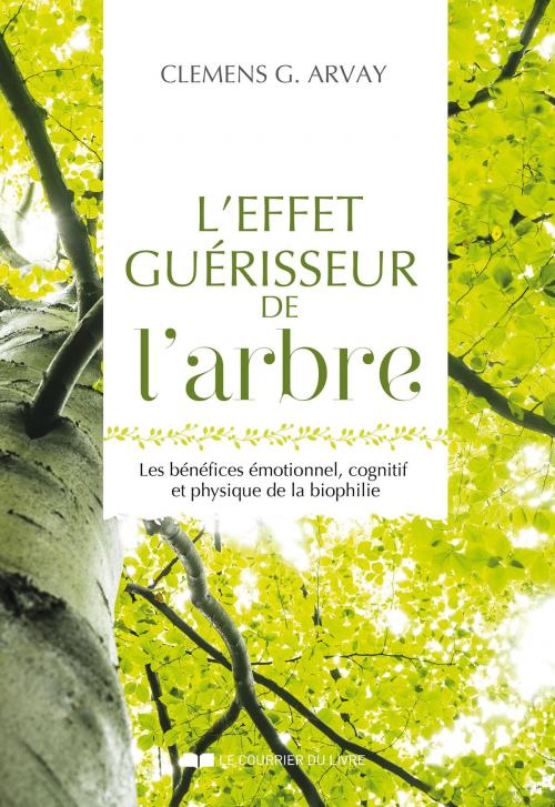 Cover of the book L'effet guérisseur de l'arbre by Clemens G. Arvay, Le Courrier du Livre