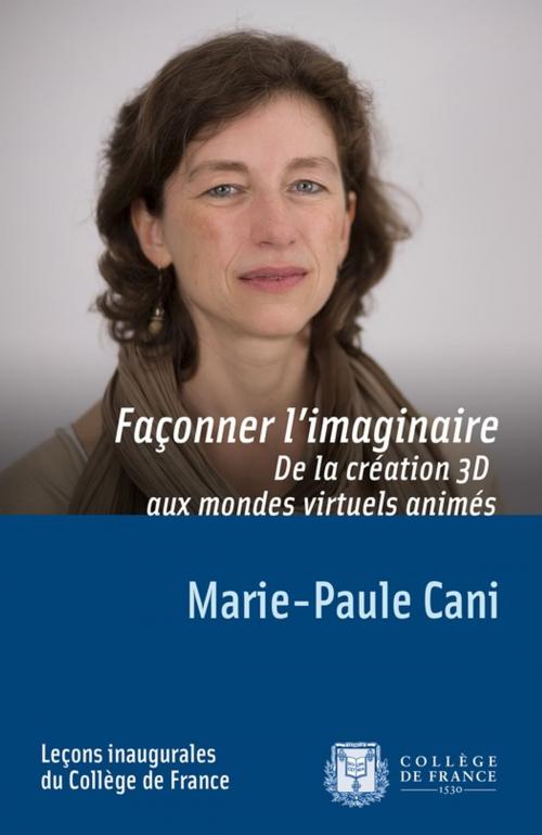 Cover of the book Façonner l'imaginaire. De la création 3D aux mondes virtuels animés by Marie-Paule Cani, Collège de France