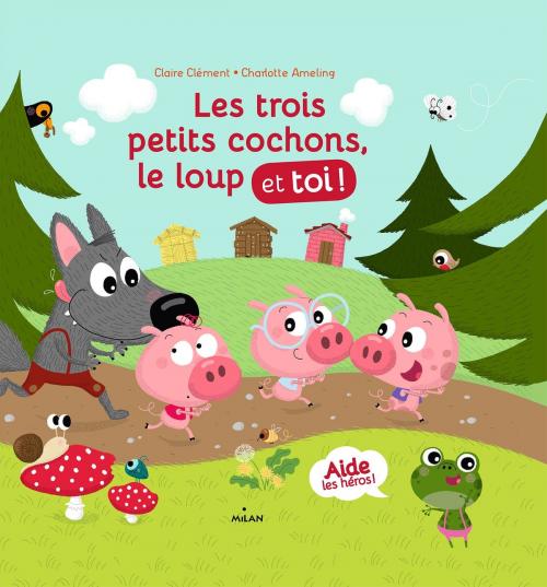 Cover of the book Les trois petits cochons, le loup et toi ! by CLAIRE CLÉMENT, Editions Milan