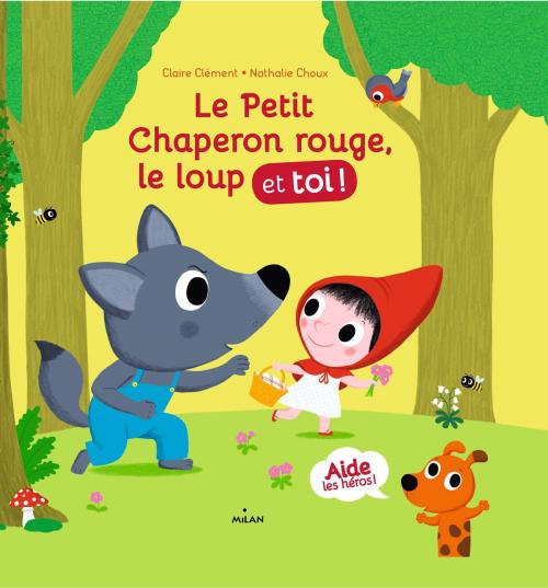 Cover of the book Le petit chaperon rouge, le loup et toi ! by CLAIRE CLÉMENT, Editions Milan