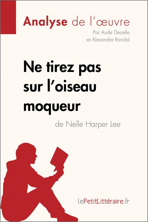 Cover of the book Ne tirez pas sur l'oiseau moqueur de Nelle Harper Lee (Analyse de l'oeuvre) by Aude Decelle, Alexandre Randal, lePetitLittéraire.fr, lePetitLitteraire.fr