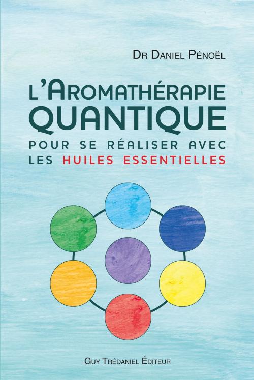 Cover of the book L'aromathérapie quantique by Dr Daniel Pénoël, Guy Trédaniel