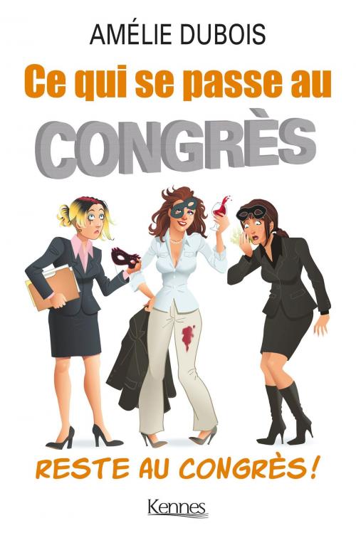 Cover of the book Ce qui se passe au congrès, reste au congrès by Amélie Dubois, Kennes Editions
