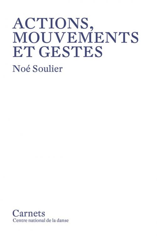 Cover of the book Actions, mouvements et gestes by Noé Soulier, Centre National de la Danse