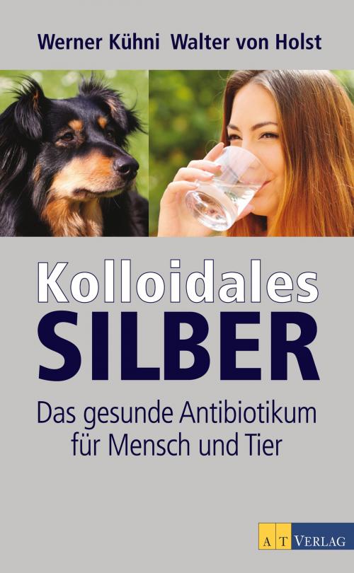 Cover of the book Kolloidales Silber - eBook by Werner Kühni, Walter von Holst, AZ Fachverlage