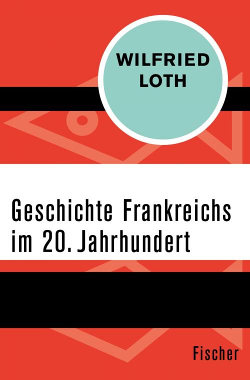 Cover of the book Geschichte Frankreichs im 20. Jahrhundert by Prof. Dr. Wilfried Loth, FISCHER Digital