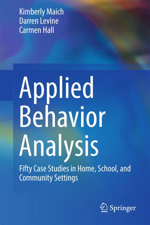 Cover of the book Applied Behavior Analysis by Kimberly Maich, Darren Levine, Carmen Hall, Springer International Publishing
